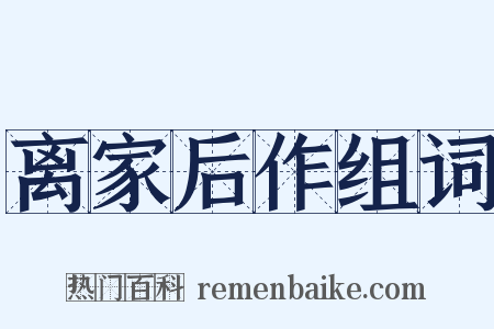离家后作组词是什么意思的图片